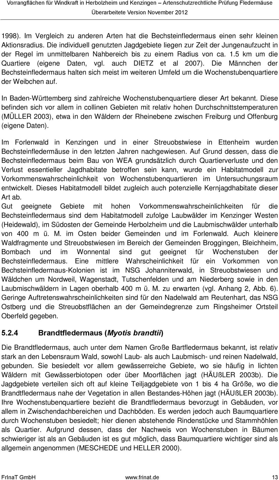 auch DIETZ et al 2007). Die Männchen der Bechsteinfledermaus halten sich meist im weiteren Umfeld um die Wochenstubenquartiere der Weibchen auf.