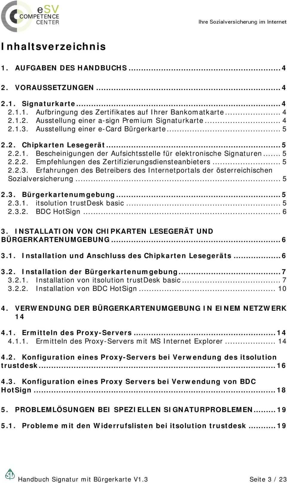.. 5 2.2.3. Erfahrungen des Betreibers des Internetportals der österreichischen Sozialversicherung... 5 2.3. Bürgerkartenumgebung... 5 2.3.1. itsolution trustdesk basic... 5 2.3.2. BDC HotSign... 6 3.