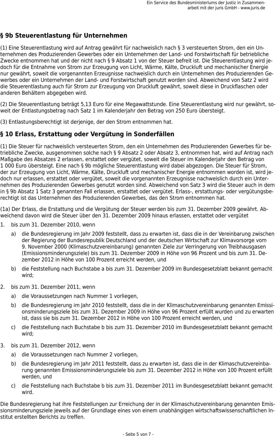 Die Steuerentlastung wird jedoch für die Entnahme von Strom zur Erzeugung von Licht, Wärme, Kälte, Druckluft und mechanischer Energie nur gewährt, soweit die vorgenannten Erzeugnisse nachweislich