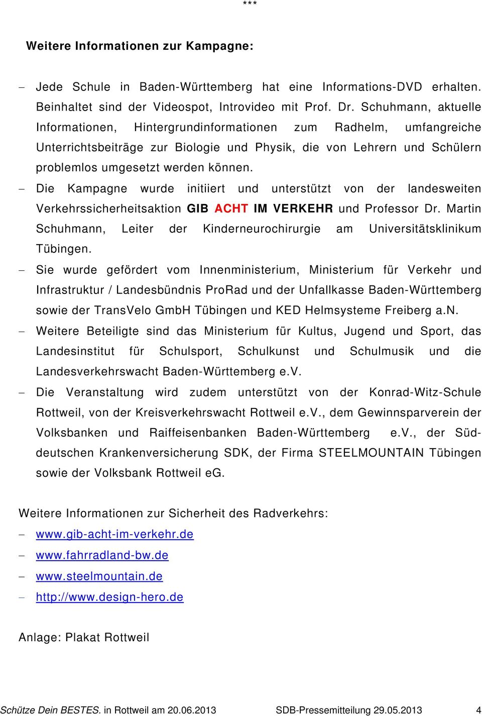 Die Kampagne wurde initiiert und unterstützt von der landesweiten Verkehrssicherheitsaktion GIB ACHT IM VERKEHR und Professor Dr.