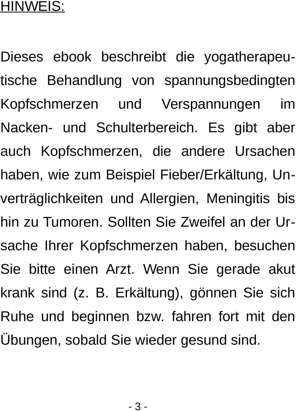 Es gibt aber auch Kopfschmerzen, die andere Ursachen haben, wie zum Beispiel Fieber/Erkältung, Unverträglichkeiten und Allergien, Meningitis