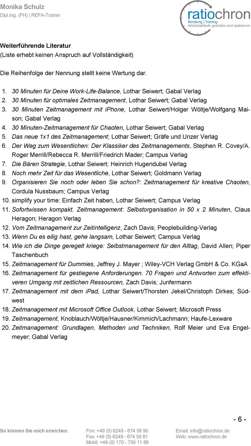 30 Minuten Zeitmanagement mit iphone, Lothar Seiwert/Holger Wöltje/Wolfgang Maison; Gabal Verlag 4. 30 Minuten-Zeitmanagement für Chaoten, Lothar Seiwert; Gabal Verlag 5.