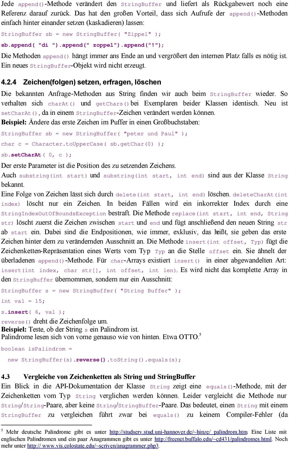 append(" zoppel").append("!"); Die Methoden append() hängt immer ans Ende an und vergrößert den internen Platz falls es nötig ist. Ein neues StringBuffer-Objekt wird nicht erzeugt. 4.2.