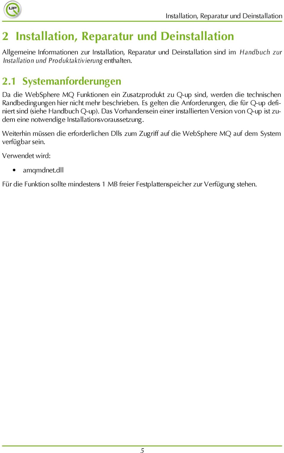 Es gelten die Anforderungen, die für Q-up definiert sind (siehe Handbuch Q-up). Das Vorhandensein einer installierten Version von Q-up ist zudem eine notwendige Installationsvoraussetzung.