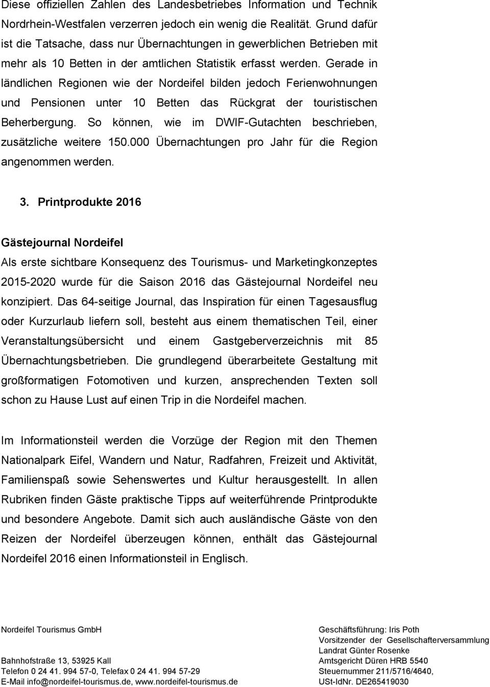 Gerade in ländlichen Regionen wie der Nordeifel bilden jedoch Ferienwohnungen und Pensionen unter 10 Betten das Rückgrat der touristischen Beherbergung.