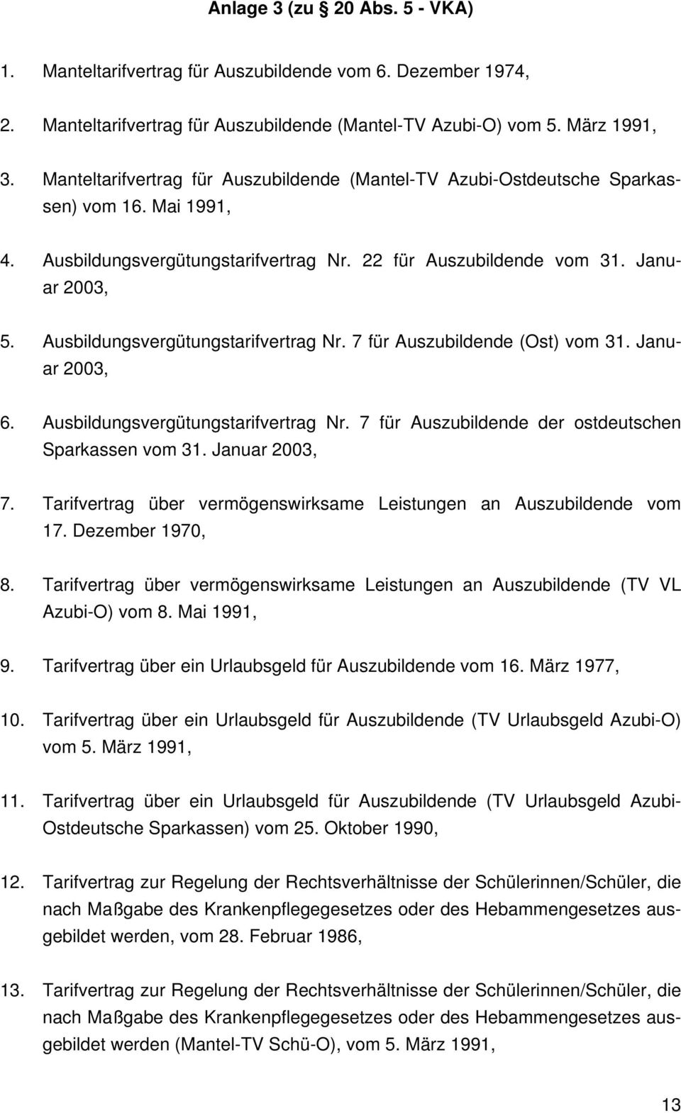 Ausbildungsvergütungstarifvertrag Nr. 7 für Auszubildende (Ost) vom 31. Januar 2003, 6. Ausbildungsvergütungstarifvertrag Nr. 7 für Auszubildende der ostdeutschen Sparkassen vom 31. Januar 2003, 7.