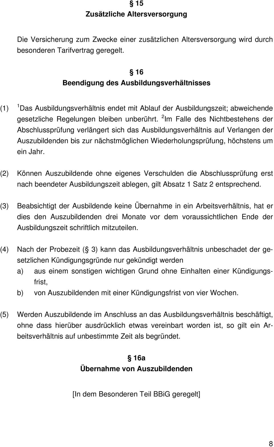 2 Im Falle des Nichtbestehens der Abschlussprüfung verlängert sich das Ausbildungsverhältnis auf Verlangen der Auszubildenden bis zur nächstmöglichen Wiederholungsprüfung, höchstens um ein Jahr.