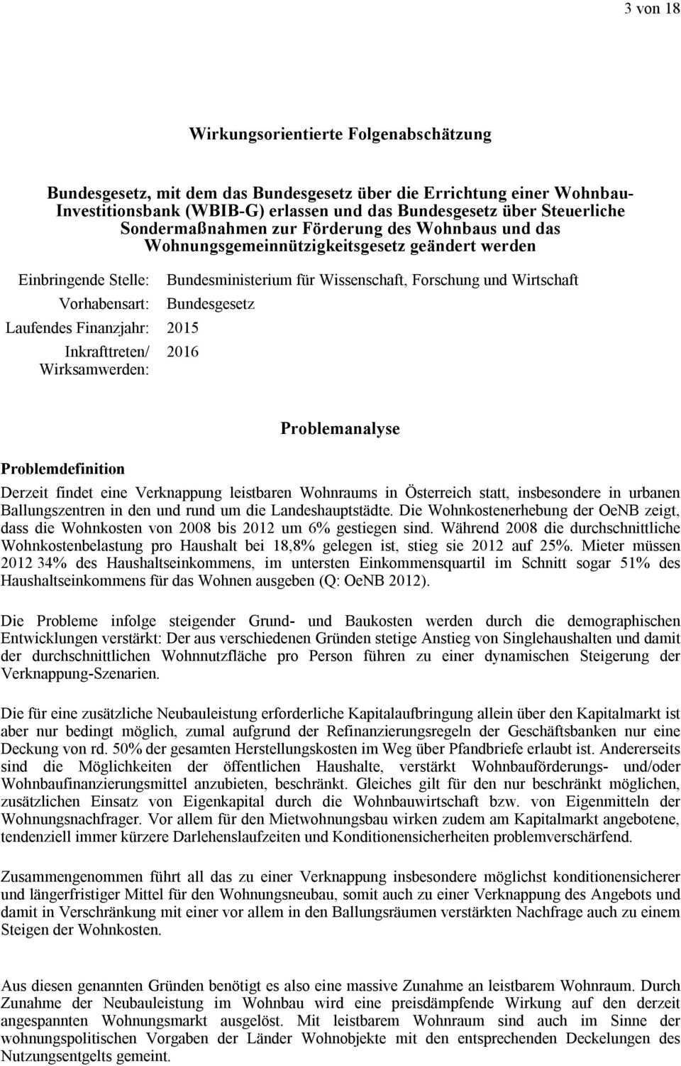 Bundesgesetz Laufendes Finanzjahr: 2015 Inkrafttreten/ 2016 Wirksamwerden: Problemanalyse Problemdefinition Derzeit findet eine Verknappung leistbaren Wohnraums in Österreich statt, insbesondere in