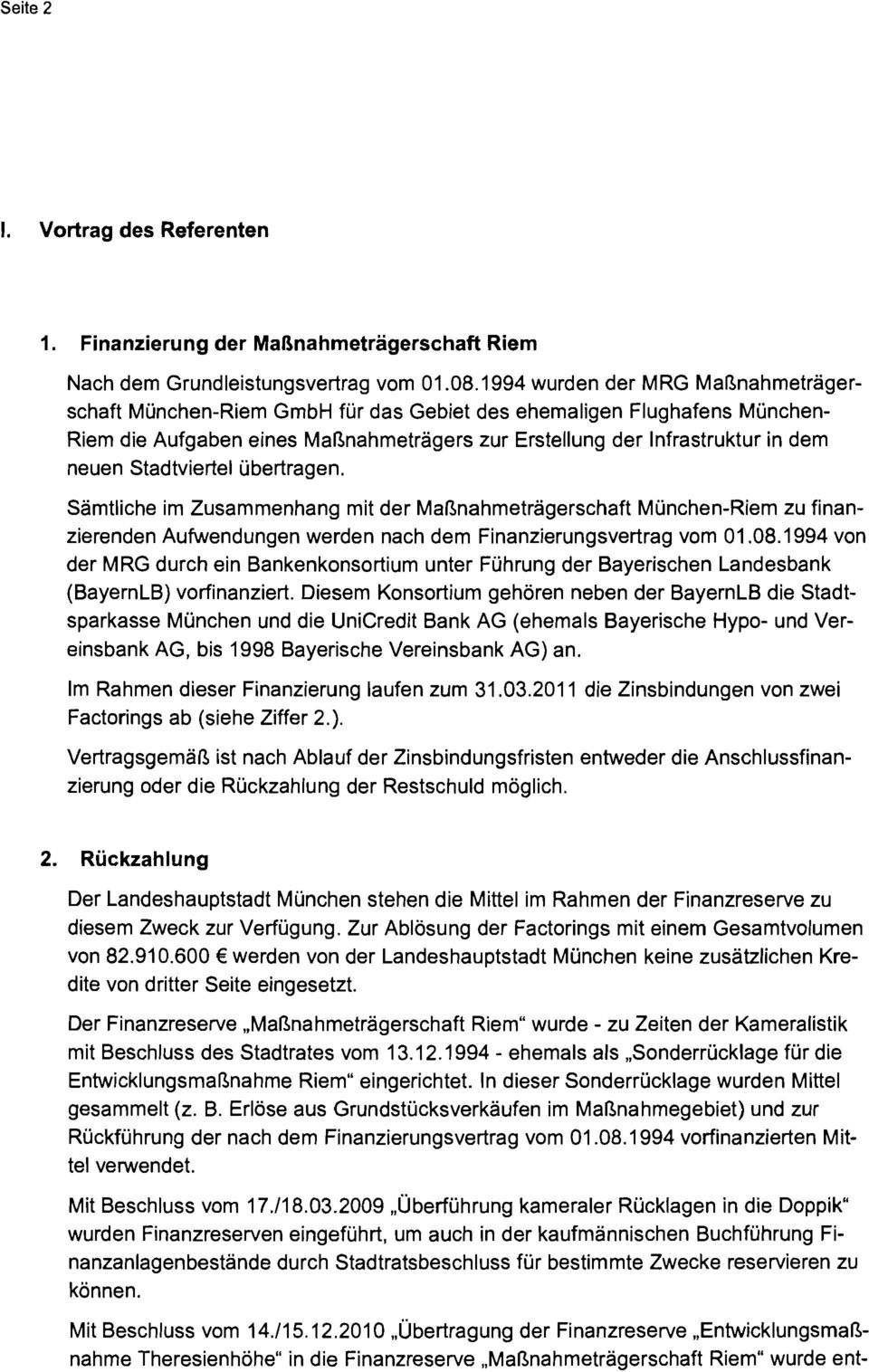 Stadtviertel übertragen. Sämtliche im Zusammenhang mit der Maßnahmeträgerschaft München-Riem zu finanzierenden Aufwendungen werden nach dem Finanzierungsvertrag vom 01.08.