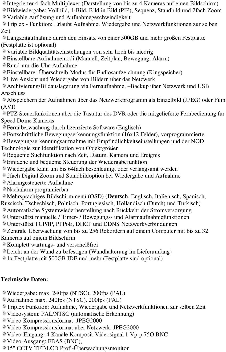 (Festplatte ist optional) Variable Bildqualitätseinstellungen von sehr hoch bis niedrig Einstellbare Aufnahmemodi (Manuell, Zeitplan, Bewegung, Alarm) Rund-um-die-Uhr-Aufnahme Einstellbarer