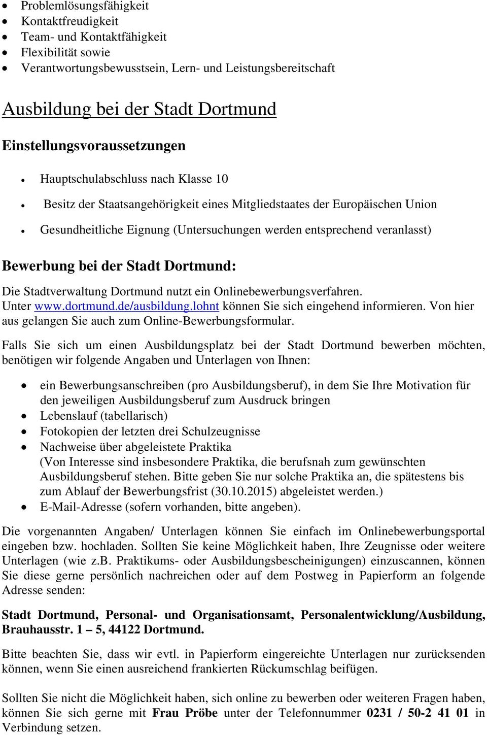 veranlasst) Bewerbung bei der Stadt Dortmund: Die Stadtverwaltung Dortmund nutzt ein Onlinebewerbungsverfahren. Unter www.dortmund.de/ausbildung.lohnt können Sie sich eingehend informieren.