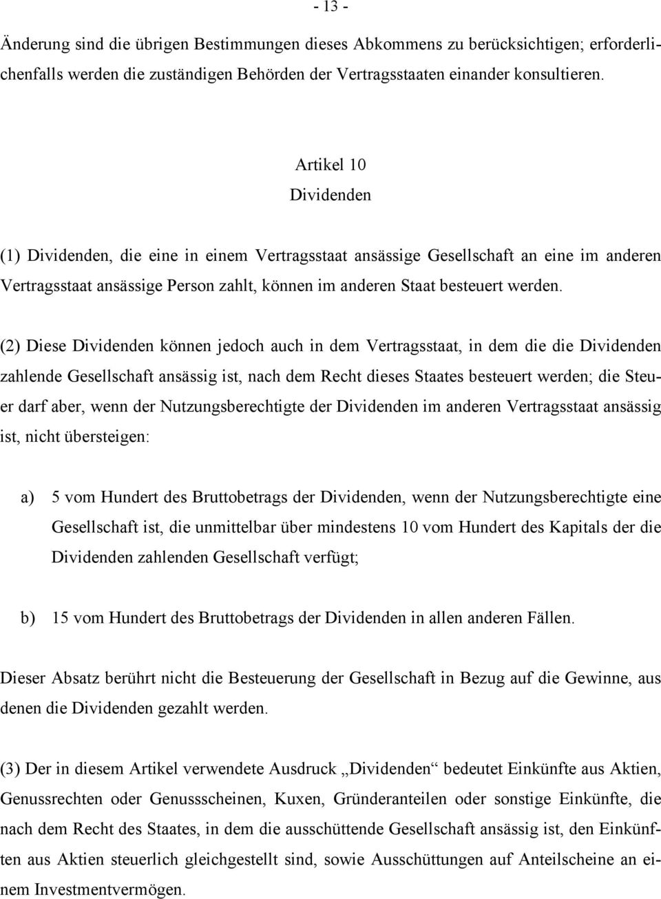 (2) Diese Dividenden können jedoch auch in dem Vertragsstaat, in dem die die Dividenden zahlende Gesellschaft ansässig ist, nach dem Recht dieses Staates besteuert werden; die Steuer darf aber, wenn