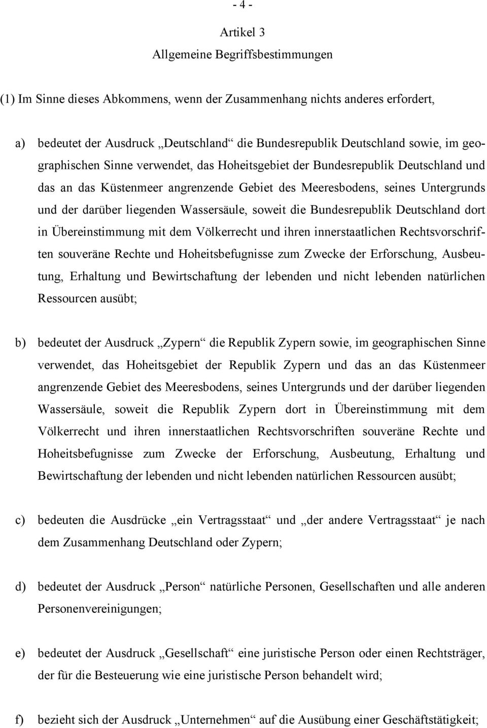 Wassersäule, soweit die Bundesrepublik Deutschland dort in Übereinstimmung mit dem Völkerrecht und ihren innerstaatlichen Rechtsvorschriften souveräne Rechte und Hoheitsbefugnisse zum Zwecke der