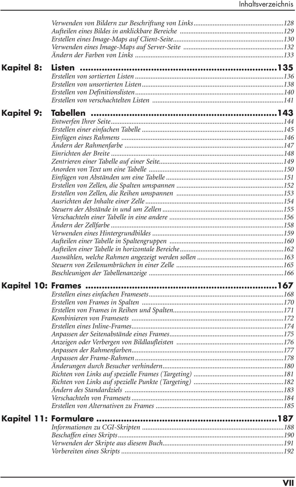 ..140 Erstellen von verschachtelten Listen...141 Kapitel 9: Tabellen...143 Entwerfen Ihrer Seite...144 Erstellen einer einfachen Tabelle...145 Einfügen eines Rahmens...146 Ändern der Rahmenfarbe.