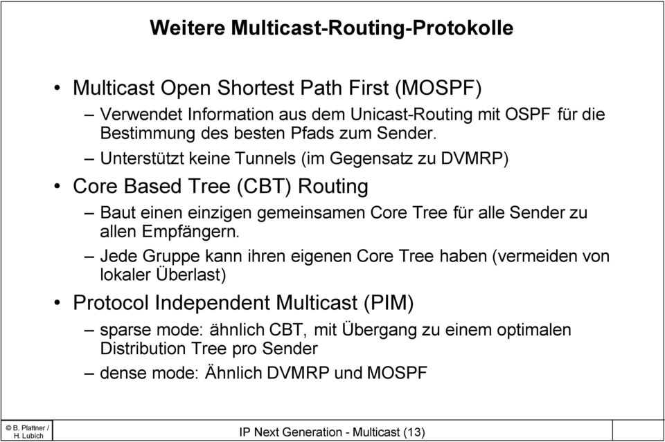 Unterstützt keine Tunnels (im Gegensatz zu DVMRP) Core Based Tree (CBT) Routing Baut einen einzigen gemeinsamen Core Tree für alle Sender zu allen