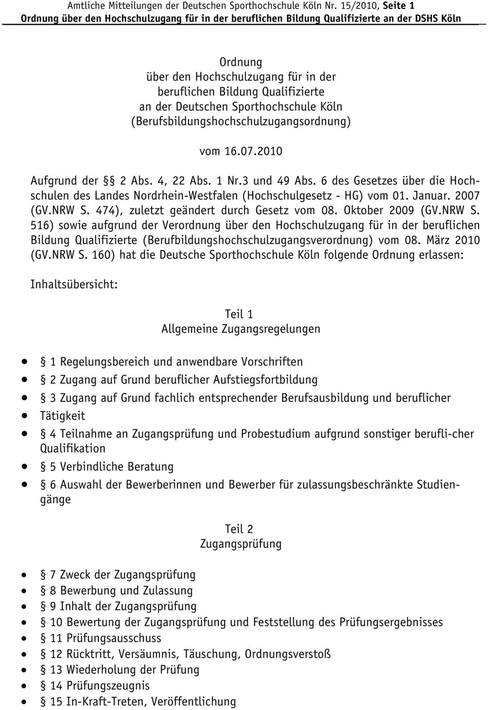 2010 Aufgrund der 2 Abs. 4, 22 Abs. 1 Nr.3 und 49 Abs. 6 des Gesetzes über die Hochschulen des Landes Nordrhein-Westfalen (Hochschulgesetz - HG) vom 01. Januar. 2007 (GV.NRW S.