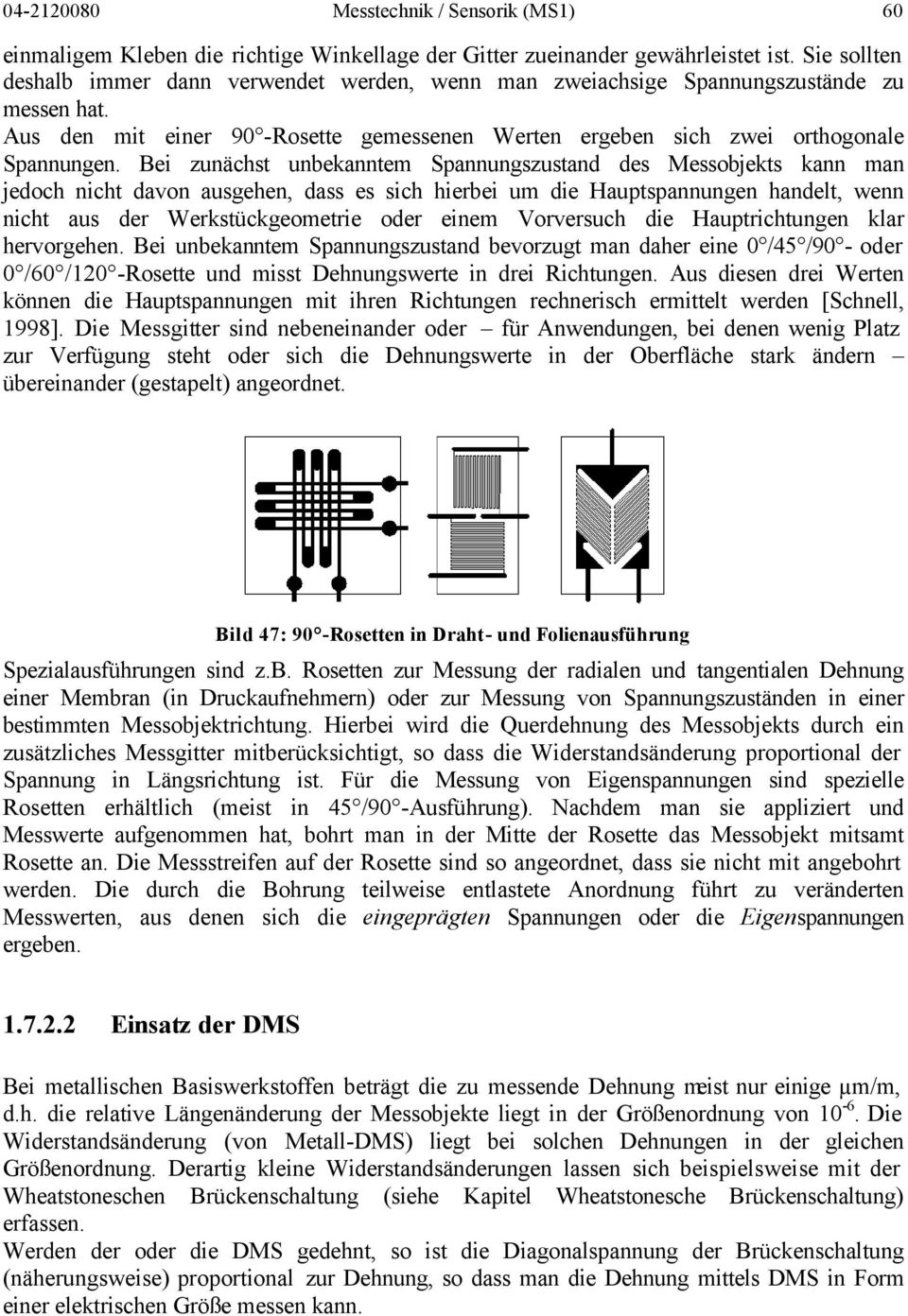 Bei zunächst unbekanntem Spannungszustand des Messobjekts kann man jedoch nicht davon ausgehen, dass es sich hierbei um die Hauptspannungen handelt, wenn nicht aus der Werkstückgeometrie oder einem