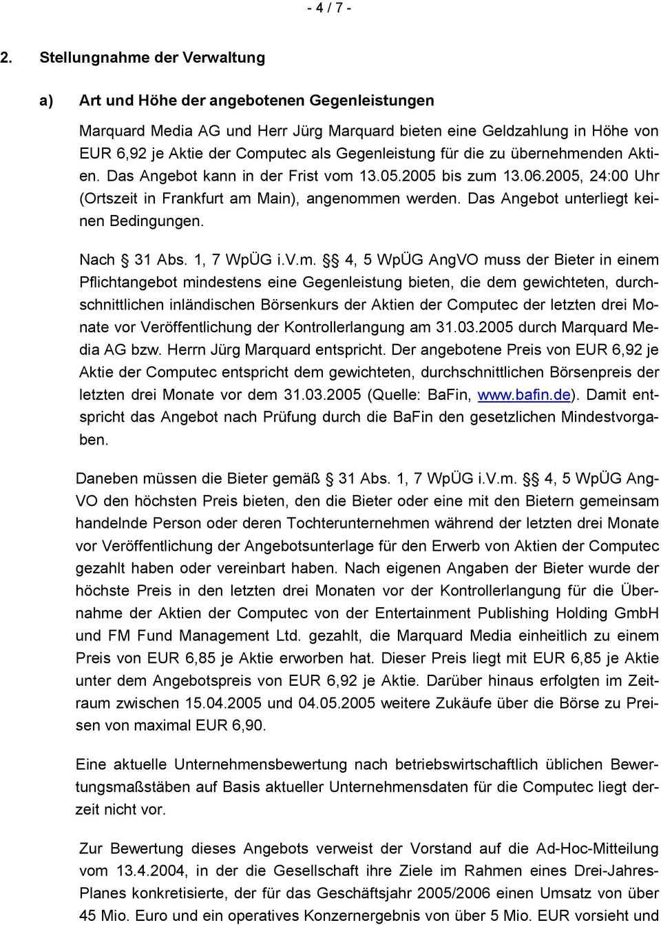 Gegenleistung für die zu übernehmenden Aktien. Das Angebot kann in der Frist vom 13.05.2005 bis zum 13.06.2005, 24:00 Uhr (Ortszeit in Frankfurt am Main), angenommen werden.