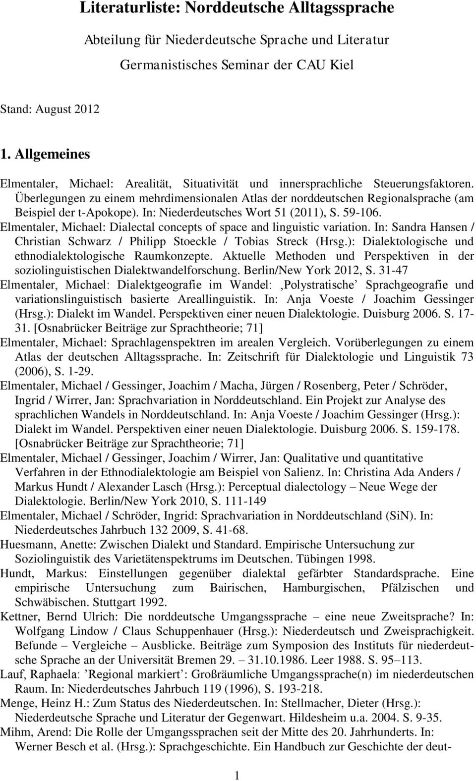 Überlegungen zu einem mehrdimensionalen Atlas der norddeutschen Regionalsprache (am Beispiel der t-apokope). In: Niederdeutsches Wort 51 (2011), S. 59-106.