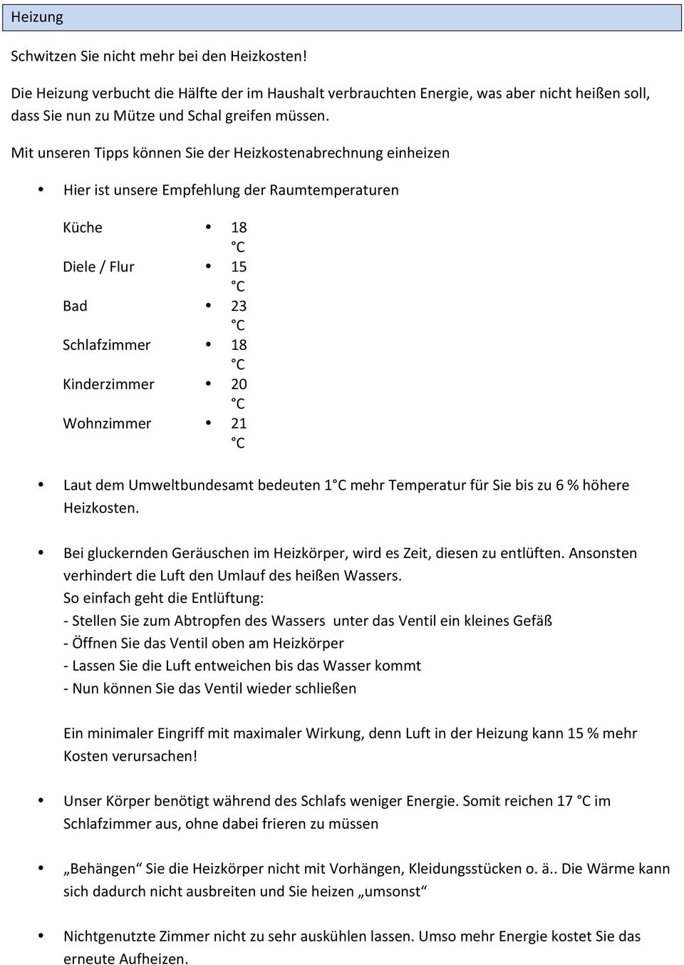 Umweltbundesamt bedeuten 1 mehr Temperatur für Sie bis zu 6 % höhere Heizkosten. Bei gluckernden Geräuschen im Heizkörper, wird es Zeit, diesen zu entlüften.