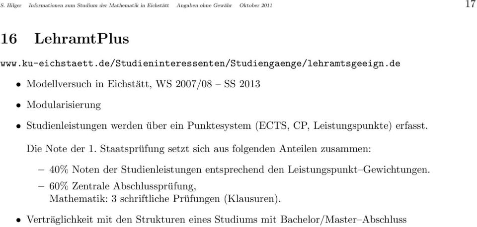 de Modellversuch in Eichstätt, WS 2007/08 SS 2013 Modularisierung Studienleistungen werden über ein Punktesystem (ECTS, CP, Leistungspunkte) erfasst.