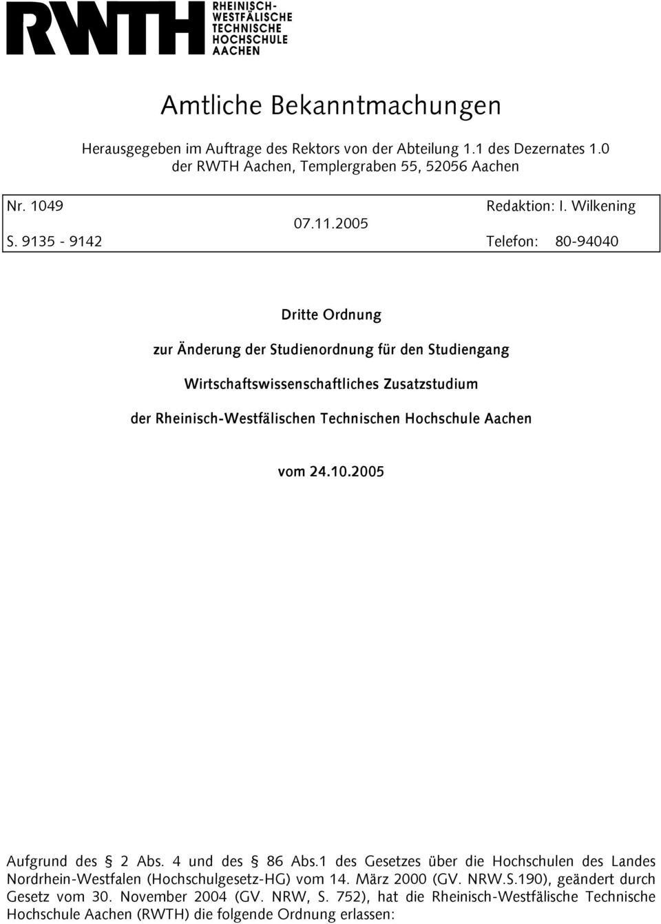 9135-9142 Telefon: 80-94040 Dritte Ordnung zur Änderung der Studienordnung für den Studiengang Wirtschaftswissenschaftliches Zusatzstudium der Rheinisch-Westfälischen Technischen