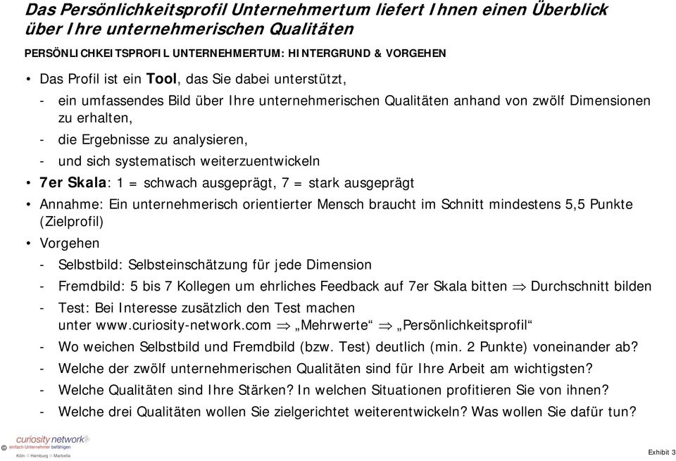 weiterzuentwickeln 7er Skala: 1 = schwach ausgeprägt, 7 = stark ausgeprägt Annahme: Ein unternehmerisch orientierter Mensch braucht im Schnitt mindestens 5,5 Punkte (Zielprofil) Vorgehen -