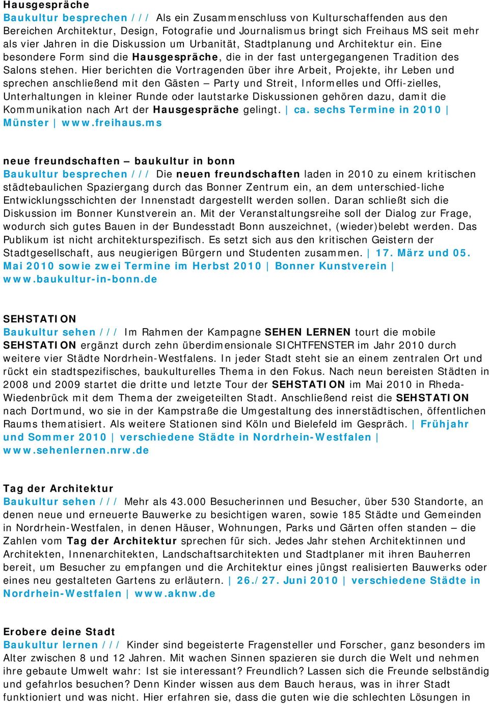 Hier berichten die Vortragenden über ihre Arbeit, Projekte, ihr Leben und sprechen anschließend mit den Gästen Party und Streit, Informelles und Offi-zielles, Unterhaltungen in kleiner Runde oder