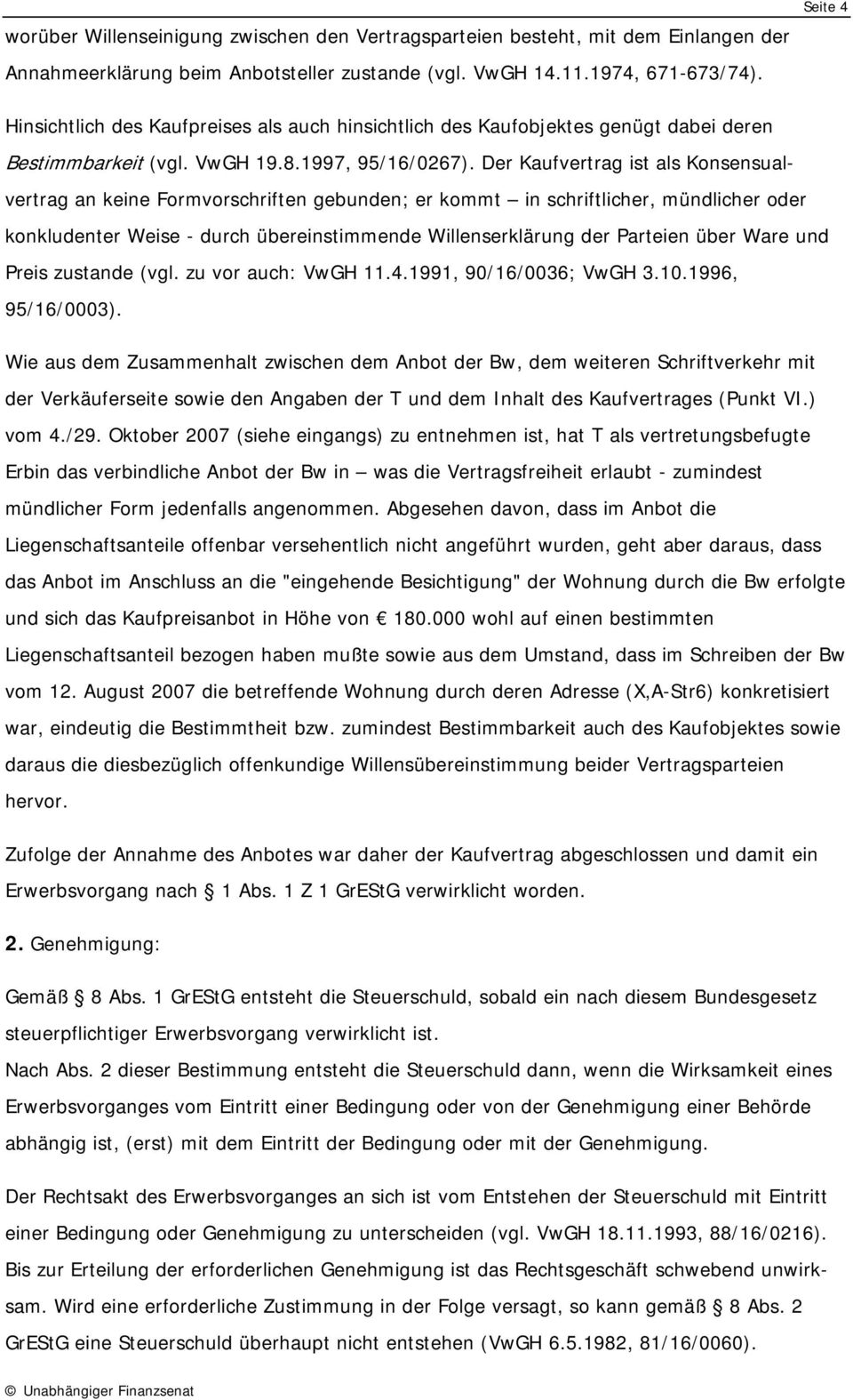 Der Kaufvertrag ist als Konsensualvertrag an keine Formvorschriften gebunden; er kommt in schriftlicher, mündlicher oder konkludenter Weise - durch übereinstimmende Willenserklärung der Parteien über