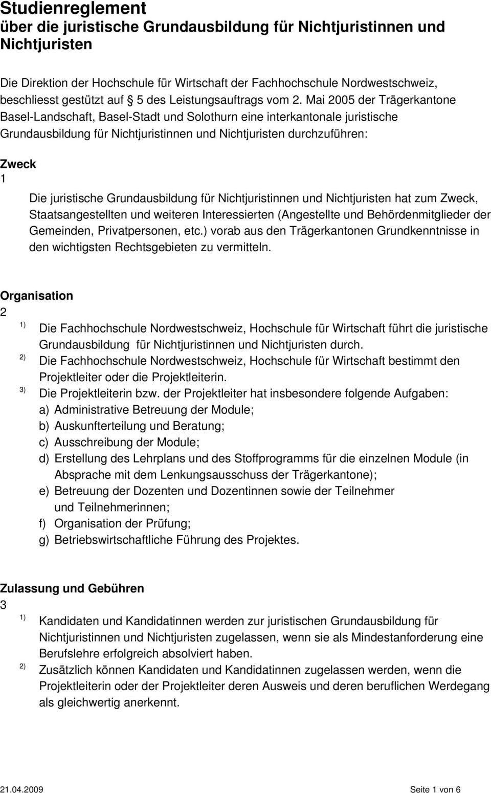 Mai 2005 der Trägerkantone Basel-Landschaft, Basel-Stadt und Solothurn eine interkantonale juristische Grundausbildung für Nichtjuristinnen und Nichtjuristen durchzuführen: Zweck 1 Die juristische