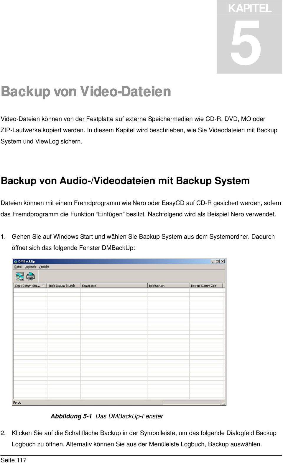 Backup von Audio-/Videodateien mit Backup System Dateien können mit einem Fremdprogramm wie Nero oder EasyCD auf CD-R gesichert werden, sofern das Fremdprogramm die Funktion Einfügen besitzt.