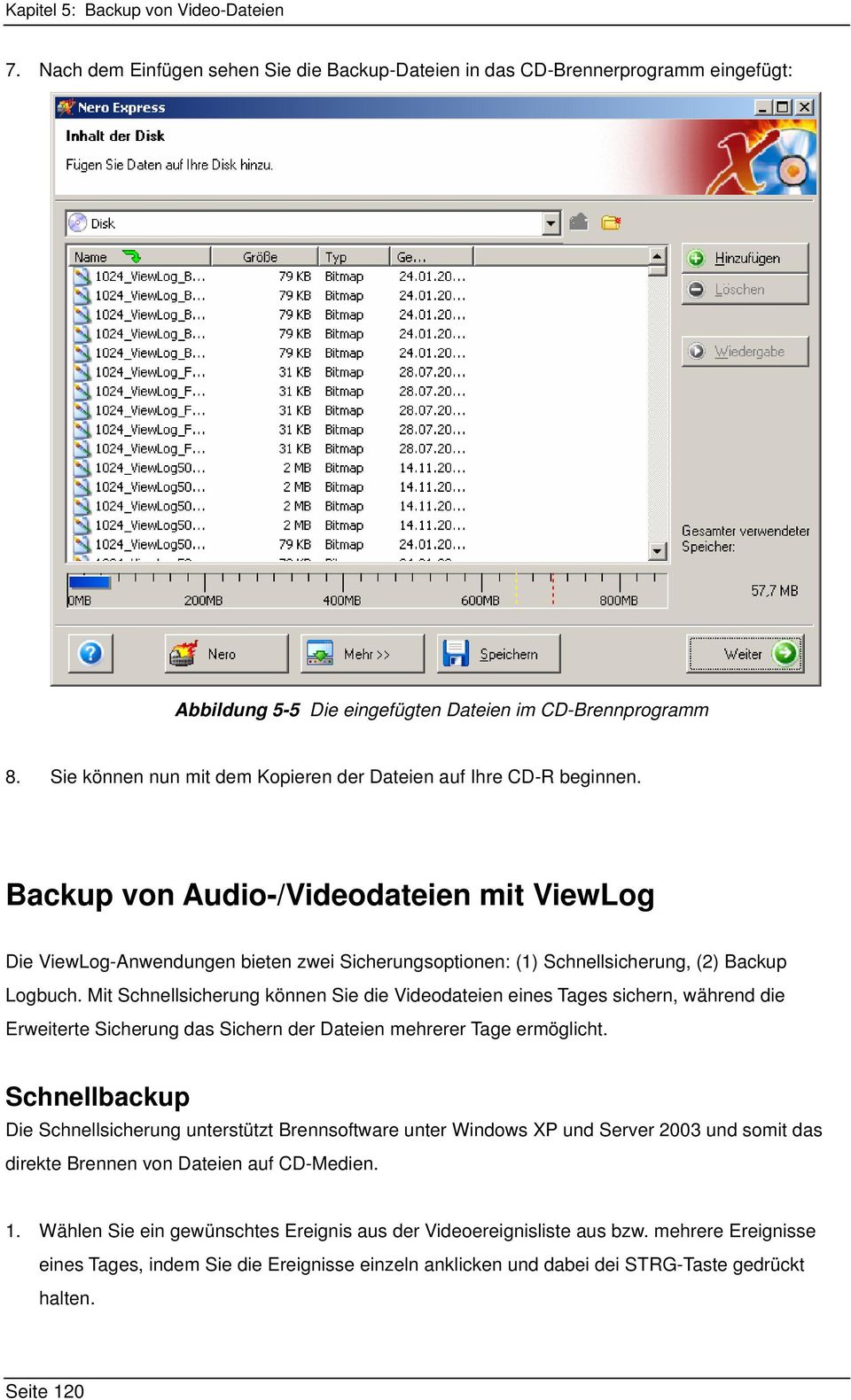 Backup von Audio-/Videodateien mit ViewLog Die ViewLog-Anwendungen bieten zwei Sicherungsoptionen: (1) Schnellsicherung, (2) Backup Logbuch.