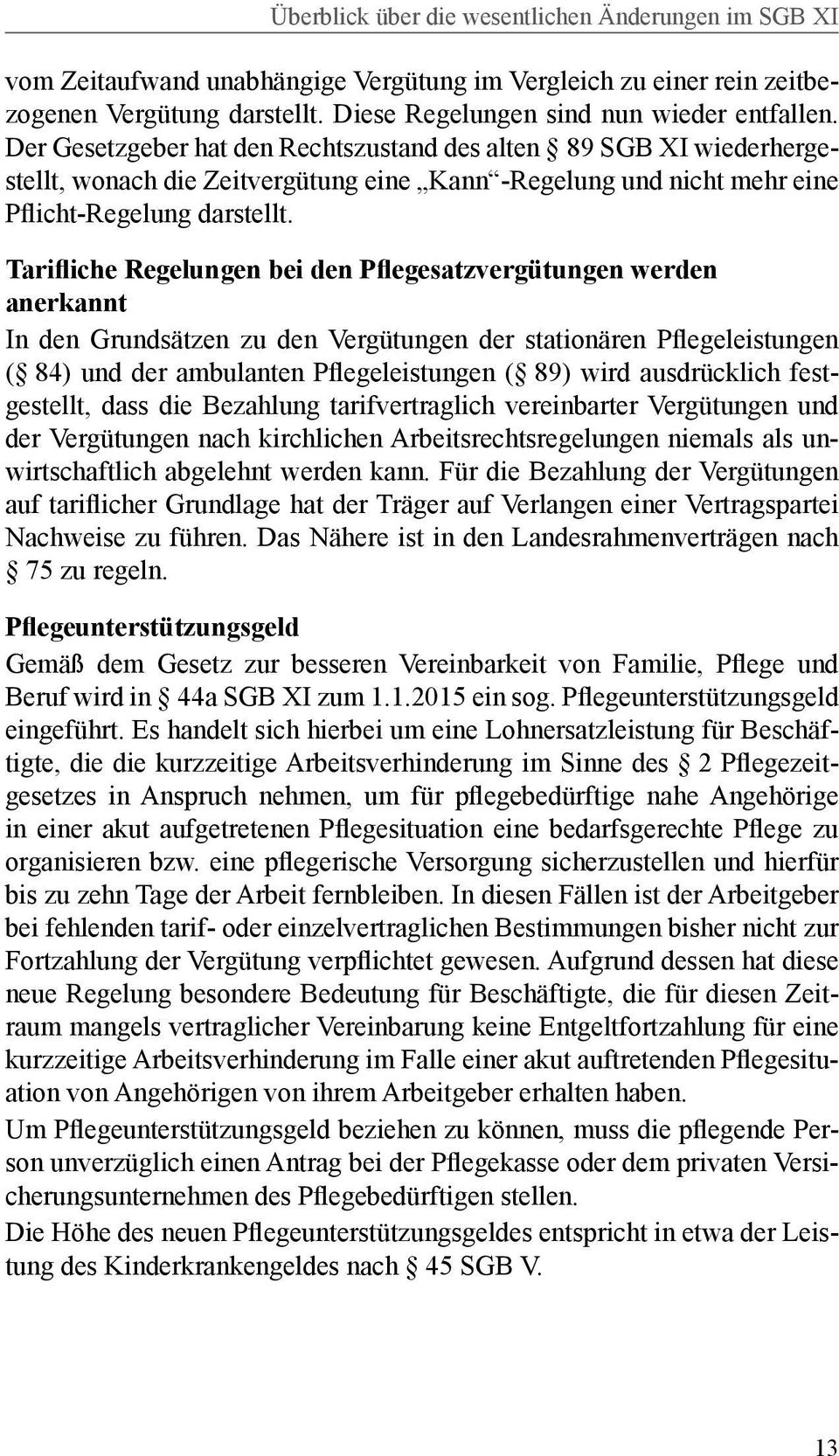 Tarifliche Regelungen bei den Pflegesatzvergütungen werden anerkannt In den Grundsätzen zu den Vergütungen der stationären Pflegeleistungen ( 84) und der ambulanten Pflegeleistungen ( 89) wird