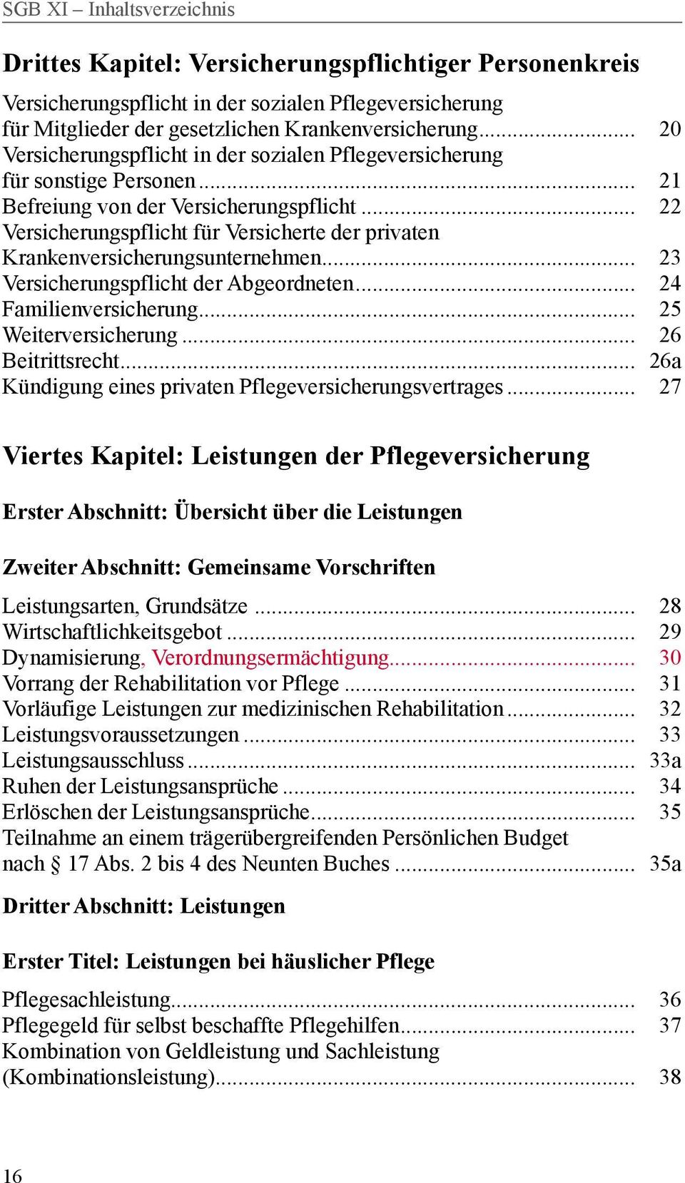 .. 22 Versicherungspflicht für Versicherte der privaten Krankenversicherungsunternehmen... 23 Versicherungspflicht der Abgeordneten... 24 Familienversicherung... 25 Weiterversicherung.