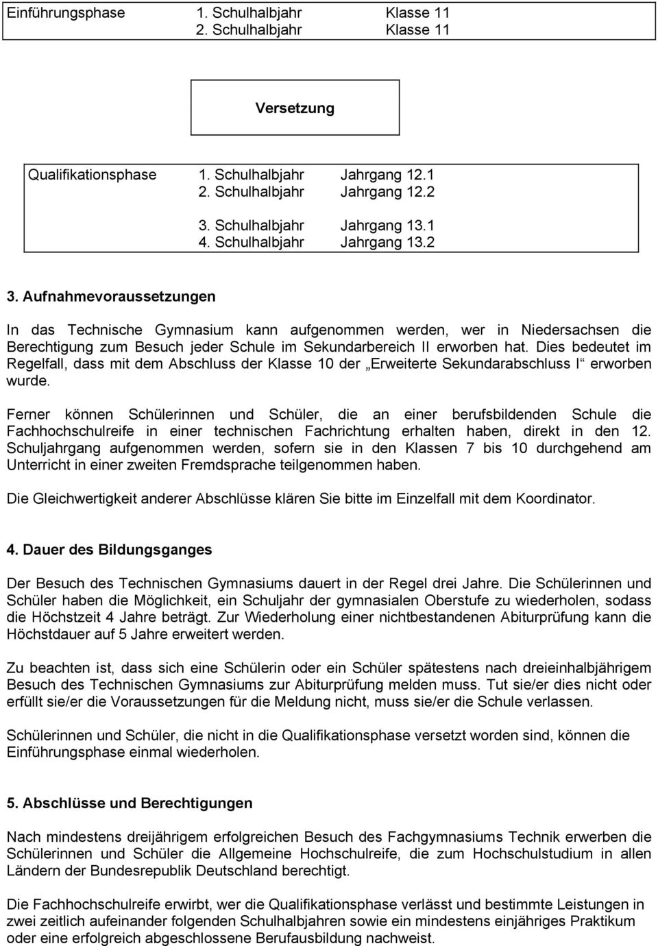 Aufnahmevoraussetzungen In das Technische Gymnasium kann aufgenommen werden, wer in Niedersachsen die Berechtigung zum Besuch jeder Schule im Sekundarbereich II erworben hat.