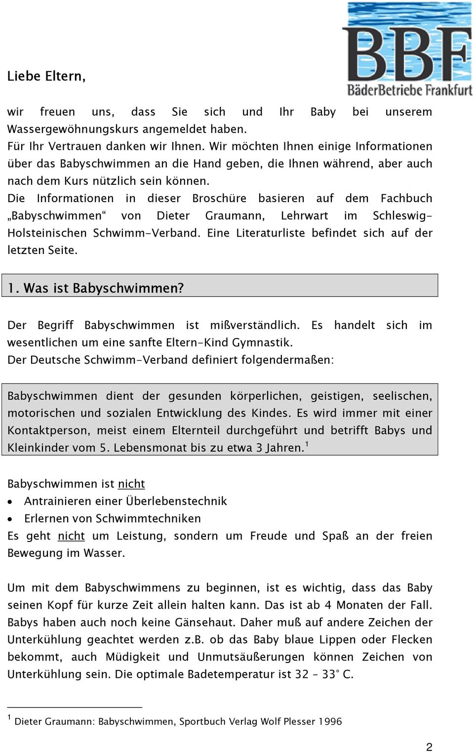 Die Informationen in dieser Broschüre basieren auf dem Fachbuch Babyschwimmen von Dieter Graumann, Lehrwart im Schleswig- Holsteinischen Schwimm-Verband.
