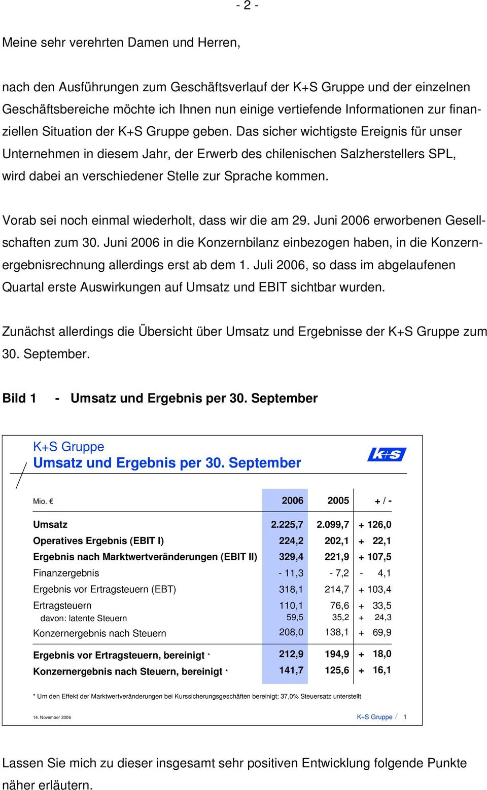 Vorab sei noch einmal wiederholt, dass wir die am 29. Juni 2006 erworbenen Gesellschaften zum 30.