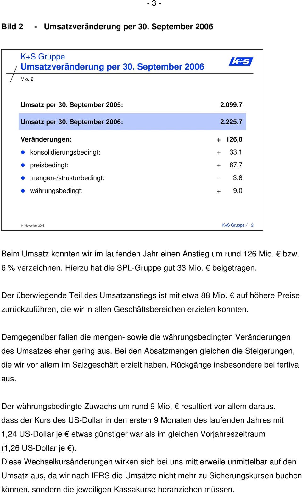 November 2006 2 Beim Umsatz konnten wir im laufenden Jahr einen Anstieg um rund 126 Mio. bzw. 6 % verzeichnen. Hierzu hat die SPL-Gruppe gut 33 Mio. beigetragen.