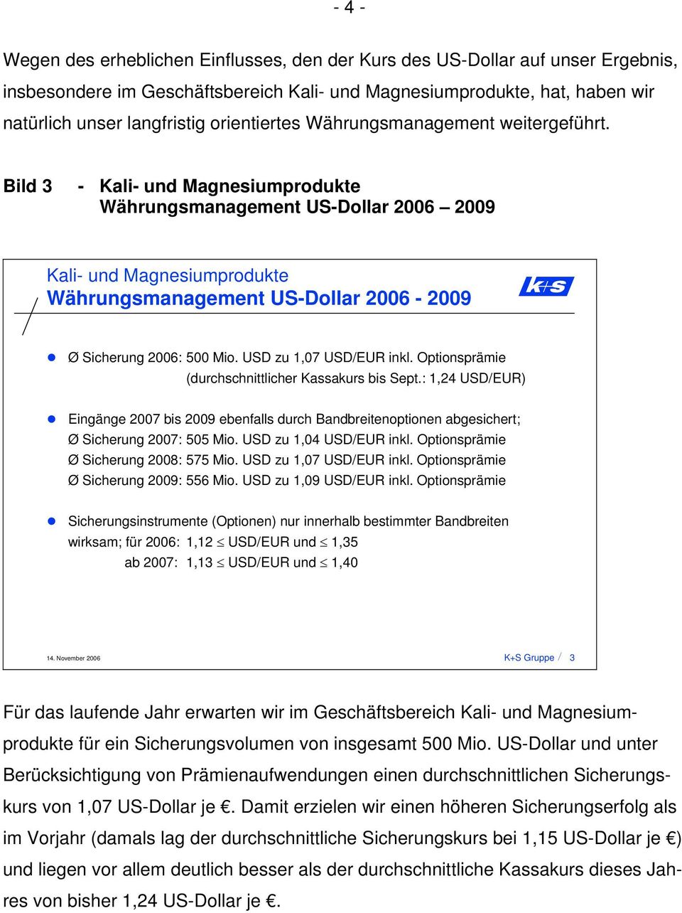 Bild 3 - Kali- und Magnesiumprodukte Währungsmanagement US-Dollar 2006 2009 Kali- und Magnesiumprodukte Währungsmanagement US-Dollar 2006-2009 Ø Sicherung 2006: 500 Mio. USD zu 1,07 USD/EUR inkl.