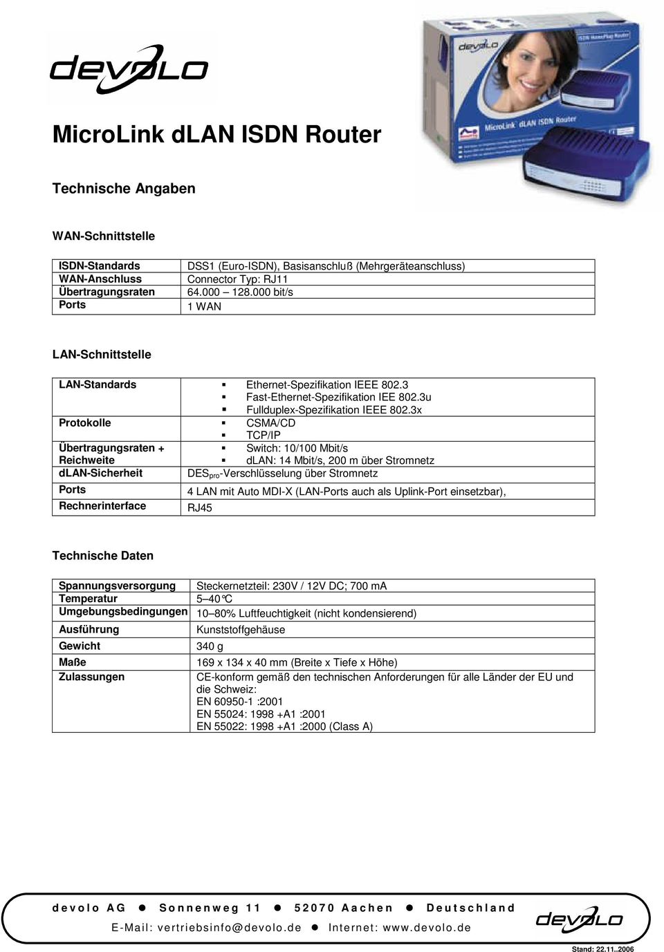 3x Protokolle CSMA/CD TCP/IP Übertragungsraten + Switch: 10/100 Mbit/s Reichweite dlan: 14 Mbit/s, 200 m über Stromnetz dlan-sicherheit DES pro-verschlüsselung über Stromnetz Ports Rechnerinterface 4