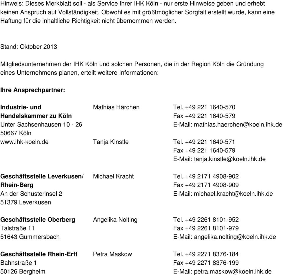 Stand: Oktober 2013 Mitgliedsunternehmen der IHK Köln und solchen Personen, die in der Region Köln die Gründung eines Unternehmens planen, erteilt weitere Informationen: Ihre Ansprechpartner: