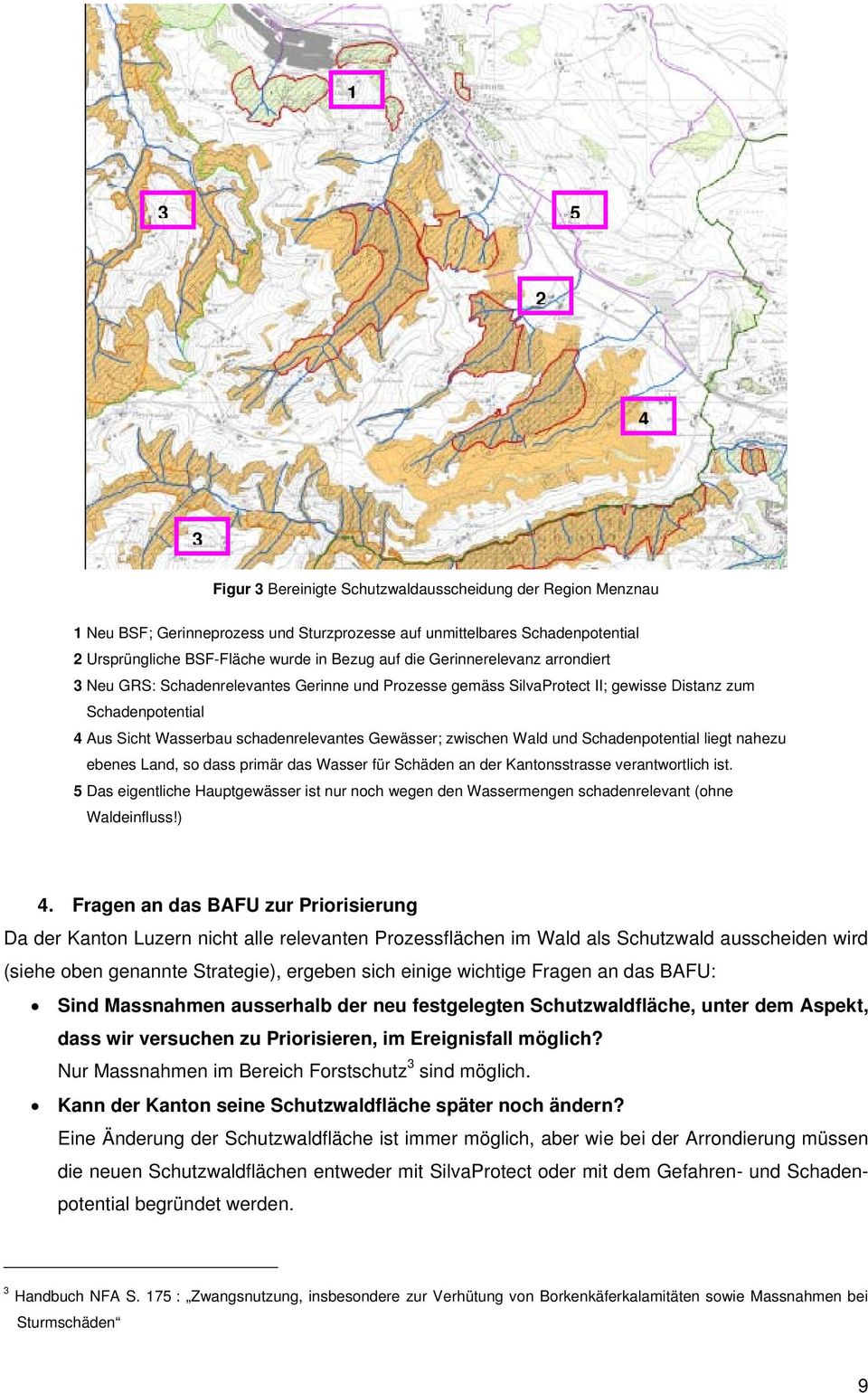 zwischen Wald und Schadenpotential liegt nahezu ebenes Land, so dass primär das Wasser für Schäden an der Kantonsstrasse verantwortlich ist.