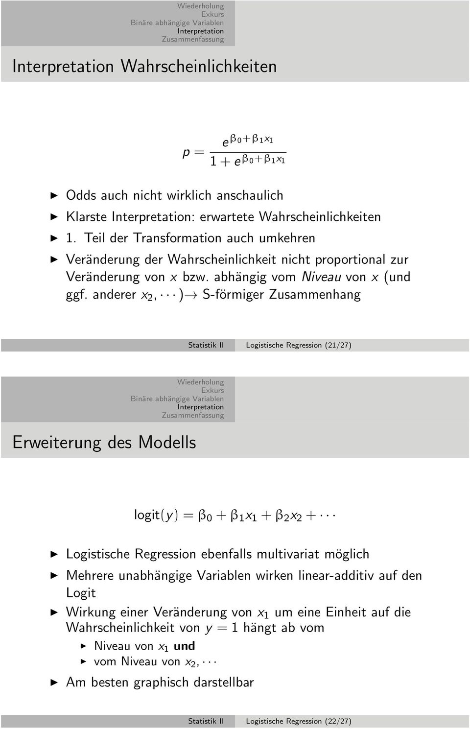 anderer x 2, ) S-förmiger Zusammenhang Statistik II Logistische Regression (21/27) Erweiterung des Modells logit(y) = β 0 + β 1 x 1 + β 2 x 2 + Logistische Regression ebenfalls multivariat