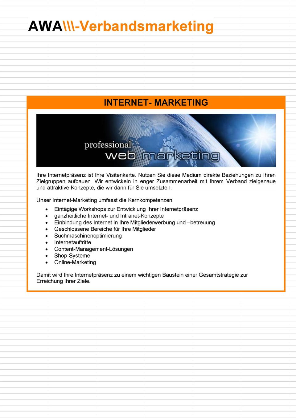 Unser Internet-Marketing umfasst die Kernkompetenzen Eintägige Workshops zur Entwicklung Ihrer Internetpräsenz ganzheitliche Internet- und Intranet-Konzepte Einbindung des Internet in