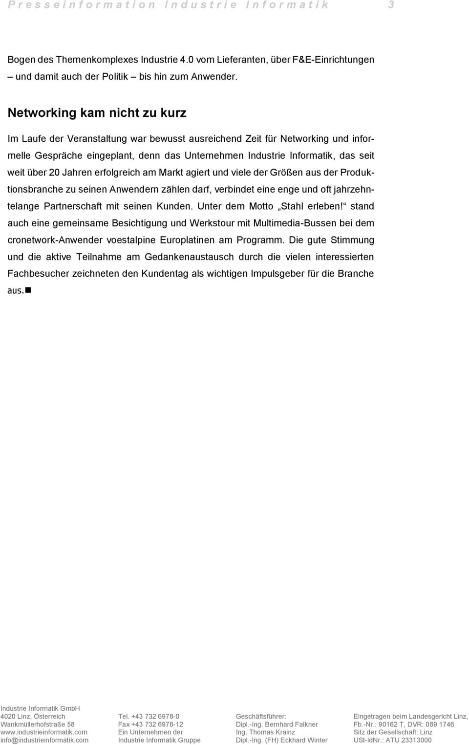 Networking kam nicht zu kurz Im Laufe der Veranstaltung war bewusst ausreichend Zeit für Networking und informelle Gespräche eingeplant, denn das Unternehmen Industrie Informatik, das seit weit über