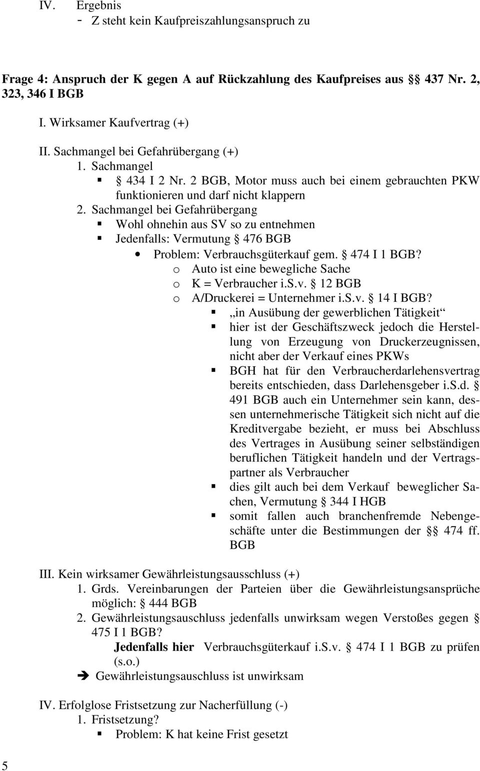 Sachmangel bei Gefahrübergang Wohl ohnehin aus SV so zu entnehmen Jedenfalls: Vermutung 476 BGB Problem: Verbrauchsgüterkauf gem. 474 I 1 BGB? o Auto ist eine bewegliche Sache o K = Verbraucher i.s.v.