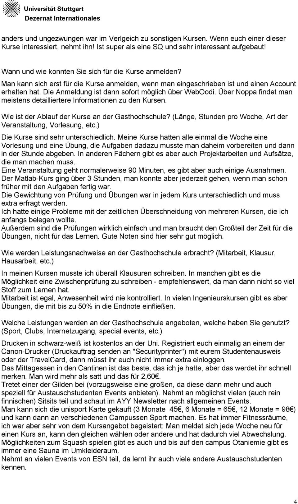 Die Anmeldung ist dann sofort möglich über WebOodi. Über Noppa findet man meistens detailliertere Informationen zu den Kursen. Wie ist der Ablauf der Kurse an der Gasthochschule?