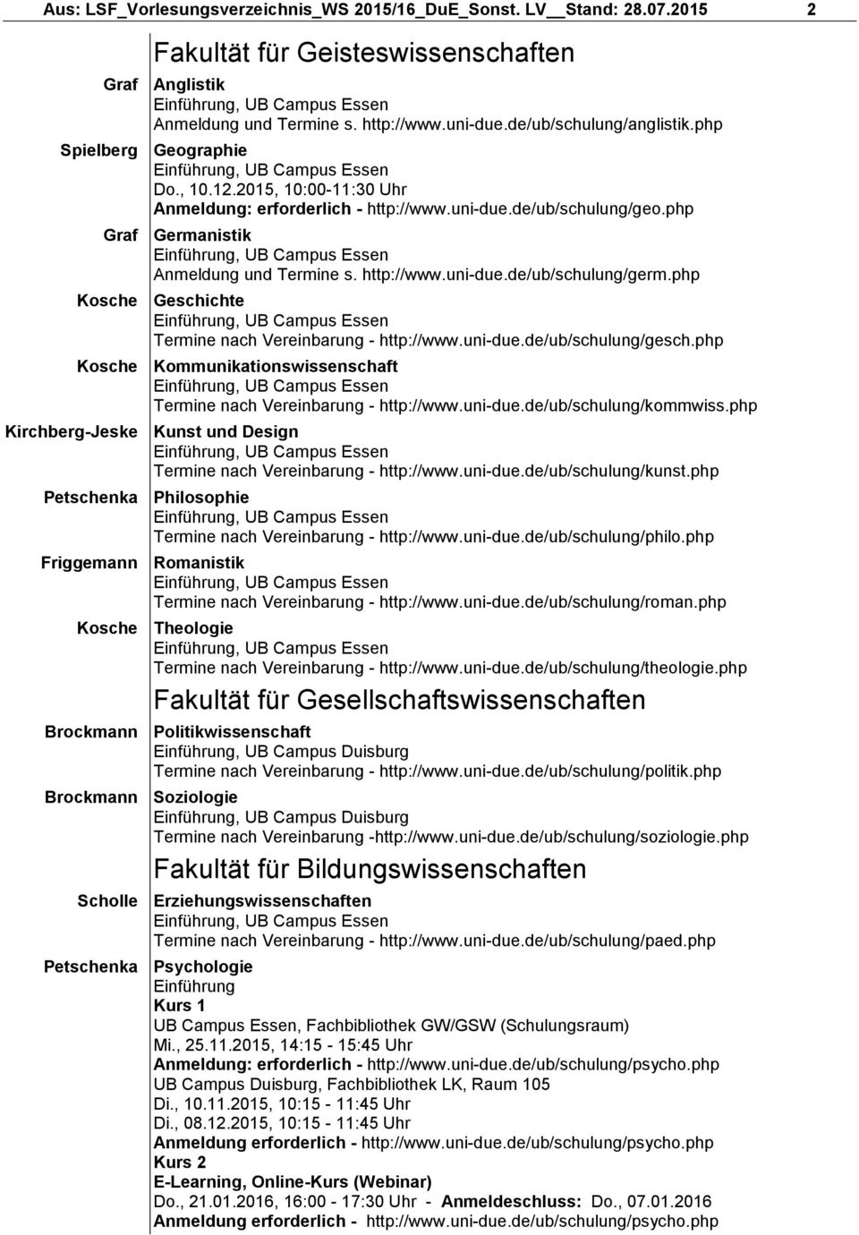 php Kosche Geschichte - http://www.uni-due.de/ub/schulung/gesch.php Kosche Kommunikationswissenschaft - http://www.uni-due.de/ub/schulung/kommwiss.php Kirchberg-Jeske Kunst und Design - http://www.