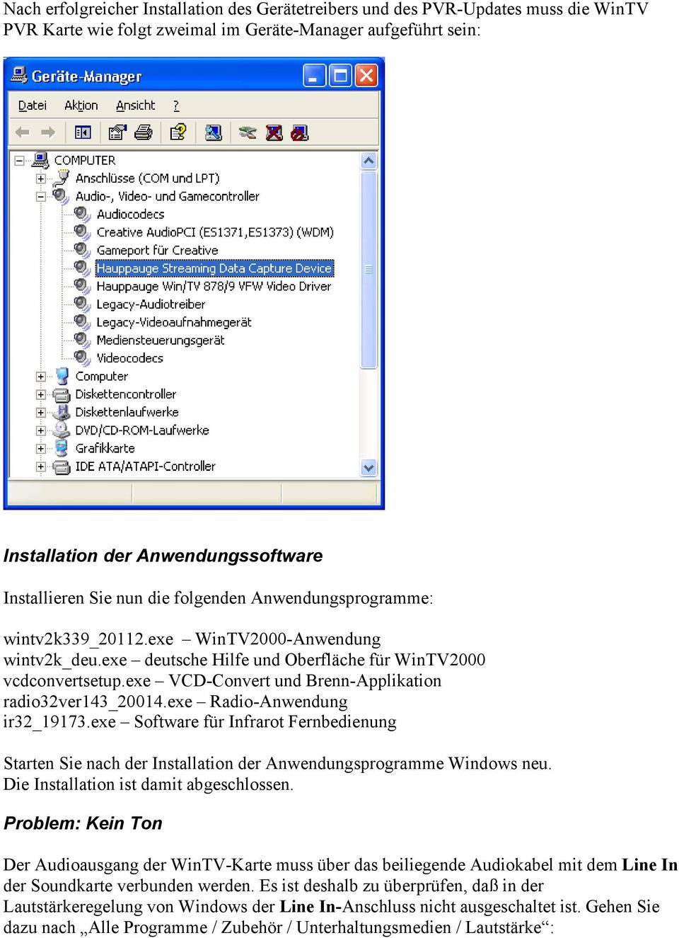 exe VCD-Convert und Brenn-Applikation radio32ver143_20014.exe Radio-Anwendung ir32_19173.exe Software für Infrarot Fernbedienung Starten Sie nach der Installation der Anwendungsprogramme Windows neu.