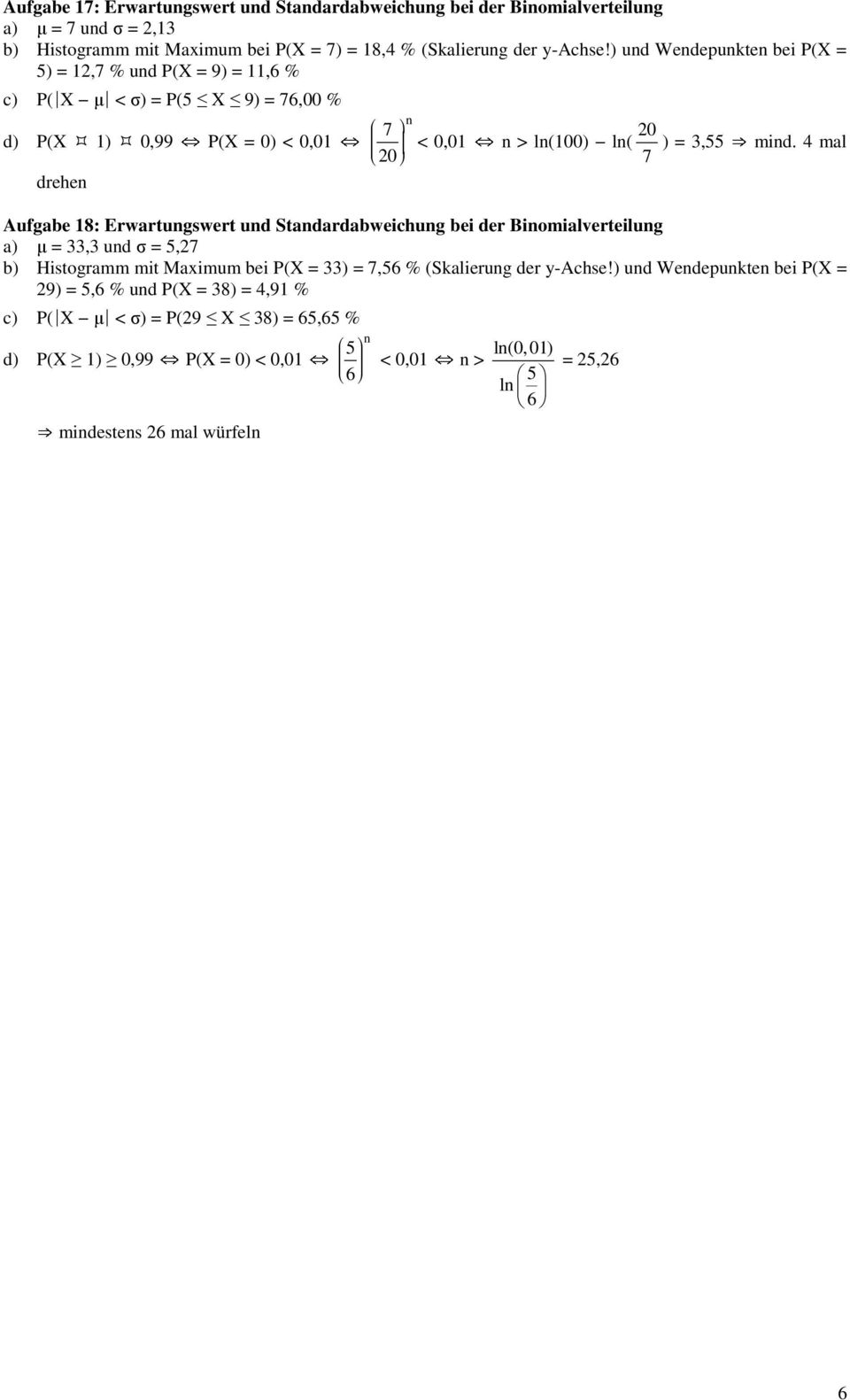 mind. 4 mal Aufgabe 18: Erwartungswert und Standardabweichung bei der Binomialverteilung a) µ =, und σ = 5,27 b) Histogramm mit Maximum bei P(X = ) = 7,56 % (Skalierung der y-achse!